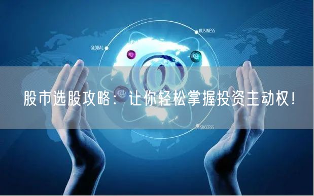 股市选股攻略:让你轻松掌握投资主动权!