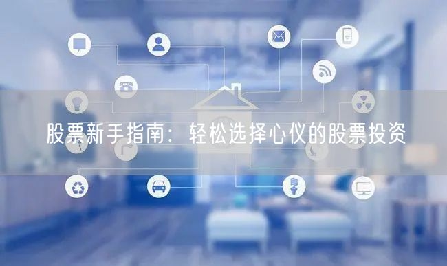 股票新手指南:轻松选择心仪的股票投资