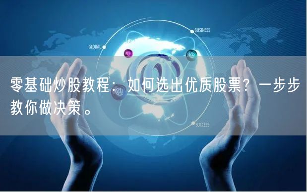 零基础炒股教程:如何选出优质股票?一步步教你做决策。