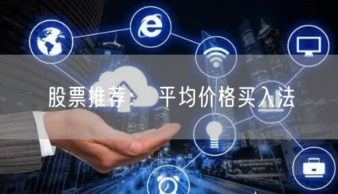股票推荐： 平均价格买入法