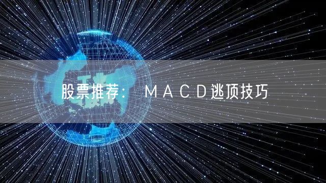 股票推荐： ＭＡＣＤ逃顶技巧
