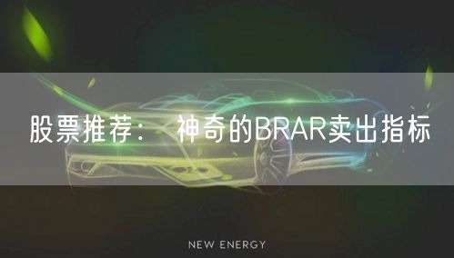 股票推荐： 神奇的BRAR卖出指标