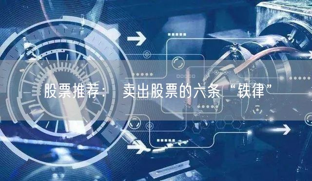 股票推荐： 卖出股票的六条“铁律”