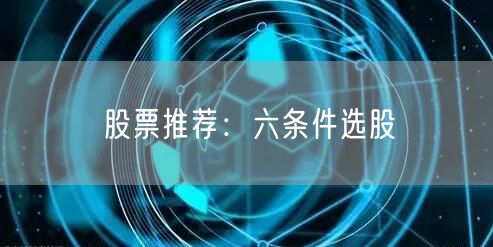 股票推荐:六条件选股