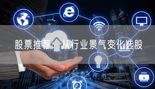 股票推荐:从行业景气变化选股