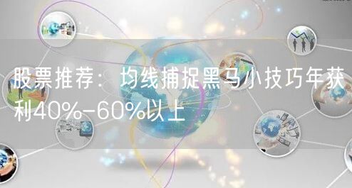 股票推荐:均线捕捉黑马小技巧年获利40%-60%以上