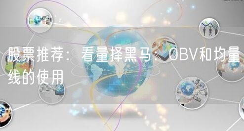 股票推荐:看量择黑马:OBV和均量线的使用