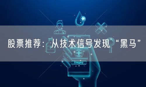 股票推荐:从技术信号发现“黑马”