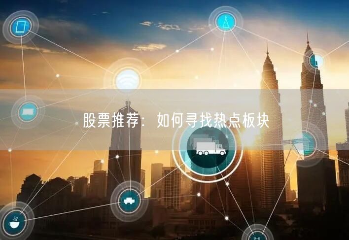 股票推荐:如何寻找热点板块